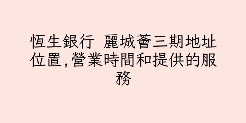 香港恆生銀行 麗城薈三期地址位置,營業時間和提供的服務