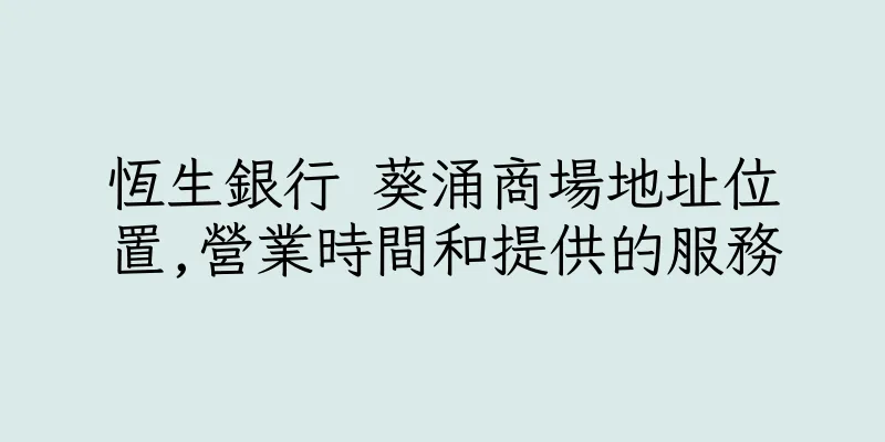 香港恆生銀行 葵涌商場地址位置,營業時間和提供的服務