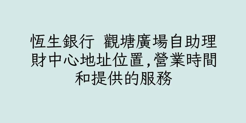 香港恆生銀行 觀塘廣場自助理財中心地址位置,營業時間和提供的服務