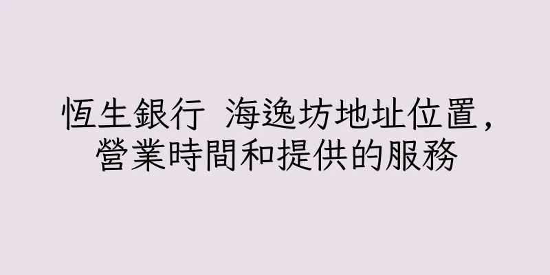 香港恆生銀行 海逸坊地址位置,營業時間和提供的服務