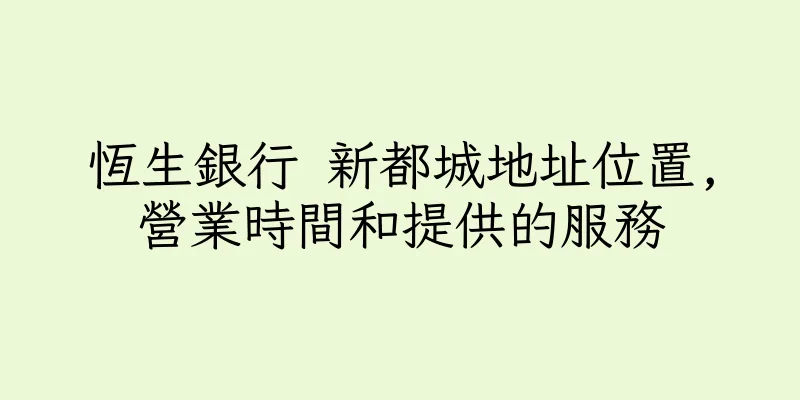 香港恆生銀行 新都城地址位置,營業時間和提供的服務