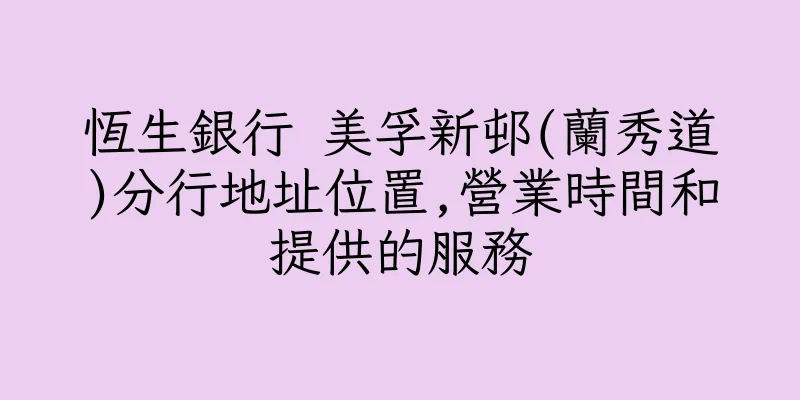 香港恆生銀行 美孚新邨(蘭秀道)分行地址位置,營業時間和提供的服務