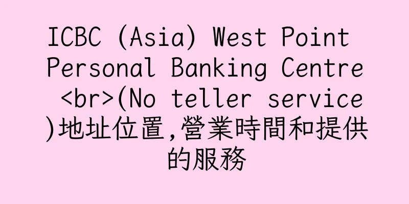 香港ICBC (Asia) West Point Personal Banking Centre <br>(No teller service)地址位置,營業時間和提供的服務