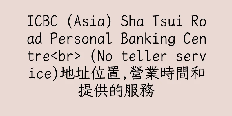 香港ICBC (Asia) Sha Tsui Road Personal Banking Centre<br> (No teller service)地址位置,營業時間和提供的服務