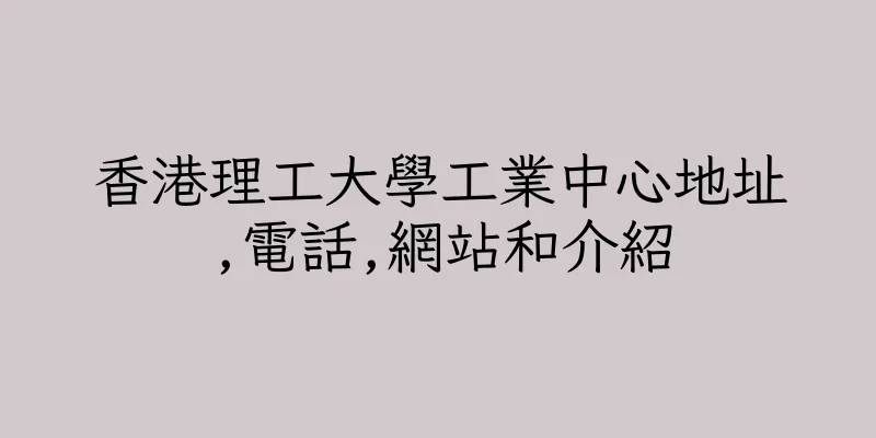 香港理工大學工業中心地址,電話,網站和介紹