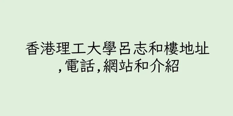 香港理工大學呂志和樓地址,電話,網站和介紹