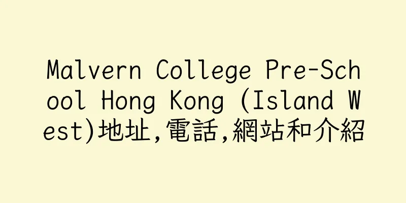 香港Malvern College Pre-School Hong Kong (Island West)地址,電話,網站和介紹
