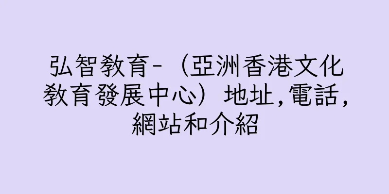 香港弘智教育-（亞洲香港文化教育發展中心）地址,電話,網站和介紹