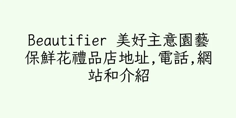香港Beautifier 美好主意園藝保鮮花禮品店地址,電話,網站和介紹