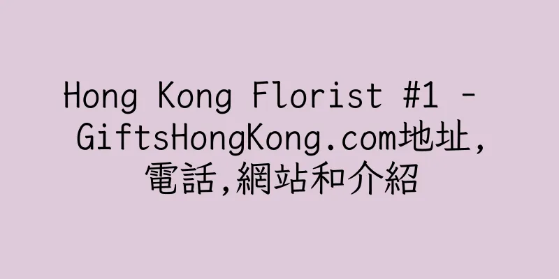 香港Hong Kong Florist #1 - GiftsHongKong.com地址,電話,網站和介紹