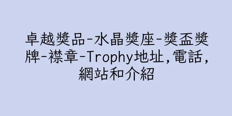 香港卓越獎品-水晶獎座-獎盃獎牌-襟章-Trophy地址,電話,網站和介紹
