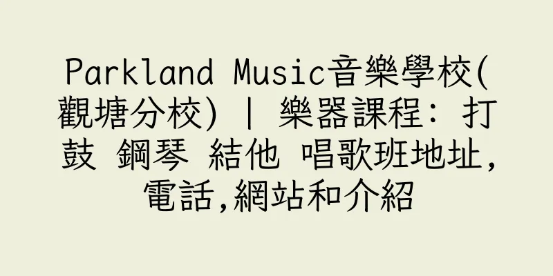 香港Parkland Music音樂學校(觀塘分校) | 樂器課程: 打鼓 鋼琴 結他 唱歌班地址,電話,網站和介紹