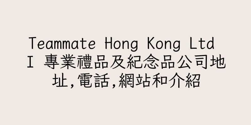 香港Teammate Hong Kong Ltd I 專業禮品及紀念品公司地址,電話,網站和介紹