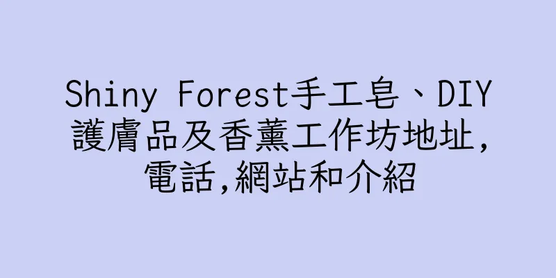 香港Shiny Forest手工皂、DIY護膚品及香薰工作坊地址,電話,網站和介紹