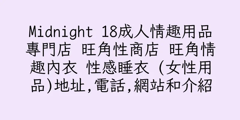 香港Midnight 18成人情趣用品專門店 旺角性商店 旺角情趣內衣 性感睡衣 (女性用品)地址,電話,網站和介紹