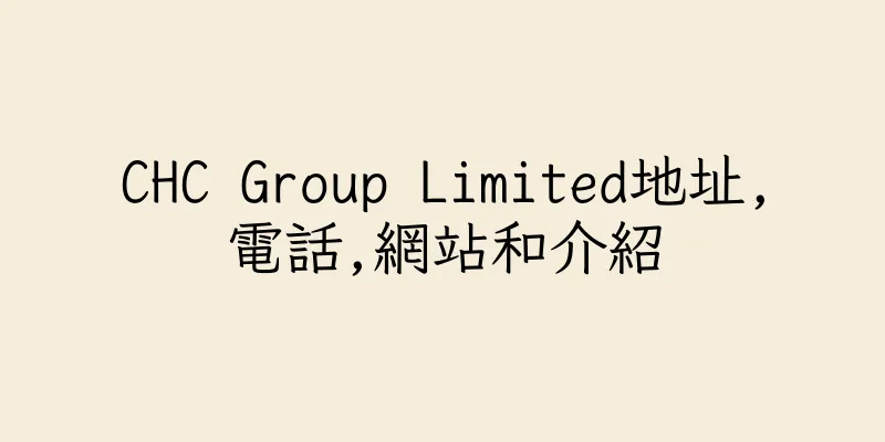 香港CHC Group Limited地址,電話,網站和介紹