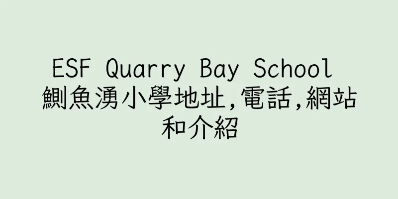 香港ESF Quarry Bay School 鰂魚湧小學地址,電話,網站和介紹