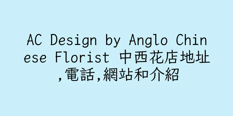 香港AC Design by Anglo Chinese Florist 中西花店地址,電話,網站和介紹
