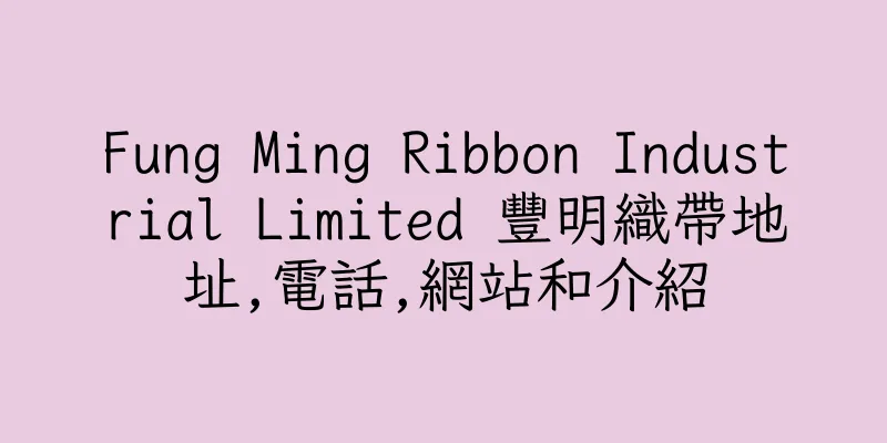 香港Fung Ming Ribbon Industrial Limited 豐明織帶地址,電話,網站和介紹