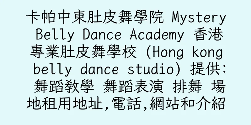 香港卡帕中東肚皮舞學院 Mystery Belly Dance Academy 香港專業肚皮舞學校 (Hong kong belly dance studio) 提供: 舞蹈教學 舞蹈表演 排舞 場地租用地址,電話,網站和介紹