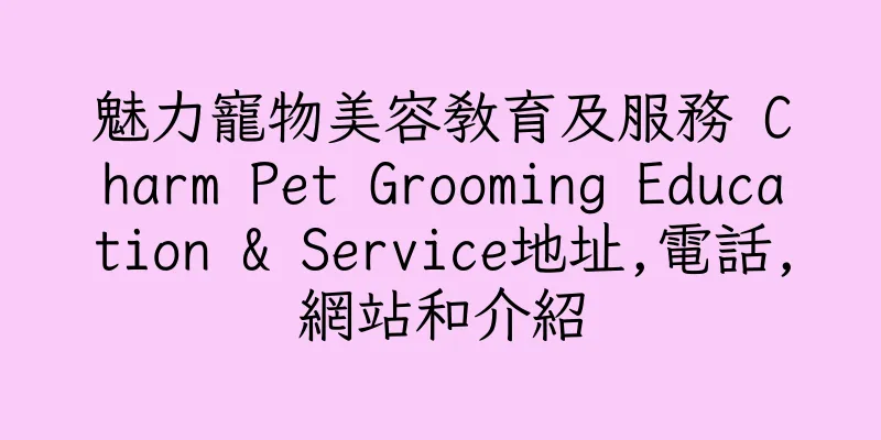 香港魅力寵物美容教育及服務 Charm Pet Grooming Education & Service地址,電話,網站和介紹