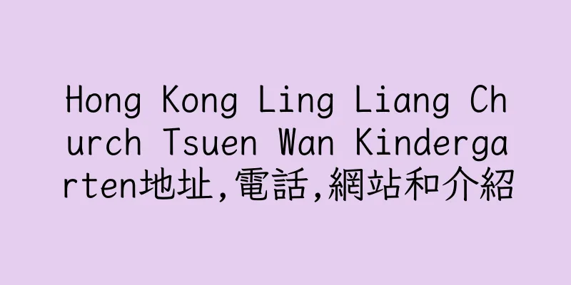 香港Hong Kong Ling Liang Church Tsuen Wan Kindergarten地址,電話,網站和介紹