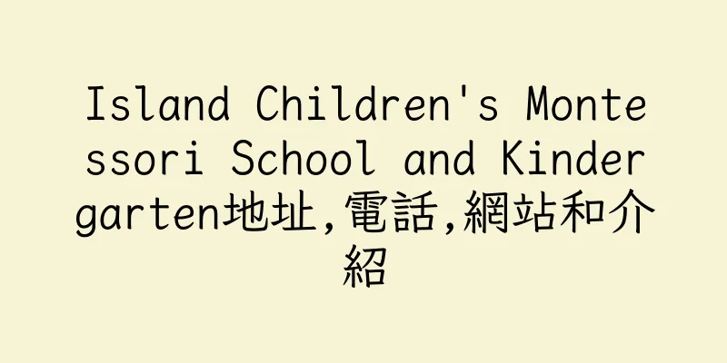香港Island Children's Montessori School and Kindergarten地址,電話,網站和介紹