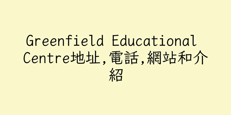 香港Greenfield Educational Centre地址,電話,網站和介紹