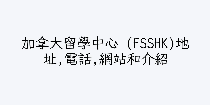 香港加拿大留學中心 (FSSHK)地址,電話,網站和介紹