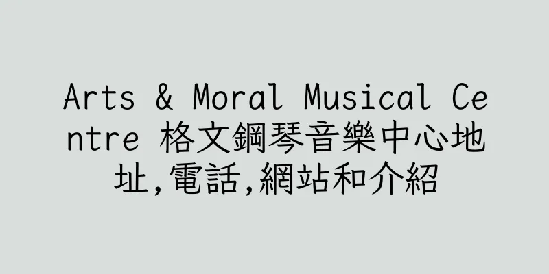 香港Arts & Moral Musical Centre 格文鋼琴音樂中心地址,電話,網站和介紹