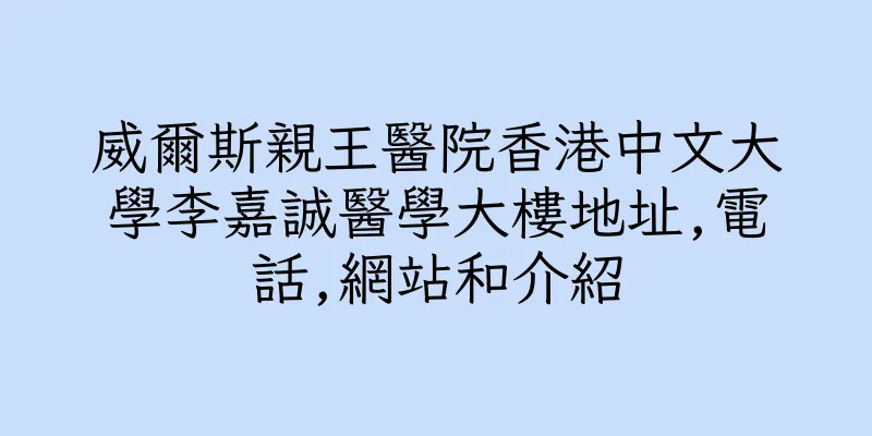 香港威爾斯親王醫院香港中文大學李嘉誠醫學大樓地址,電話,網站和介紹