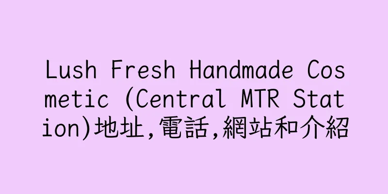 香港Lush Fresh Handmade Cosmetic (Central MTR Station)地址,電話,網站和介紹