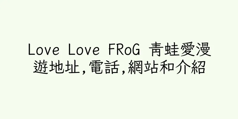 香港Love Love FRoG 青蛙愛漫遊地址,電話,網站和介紹