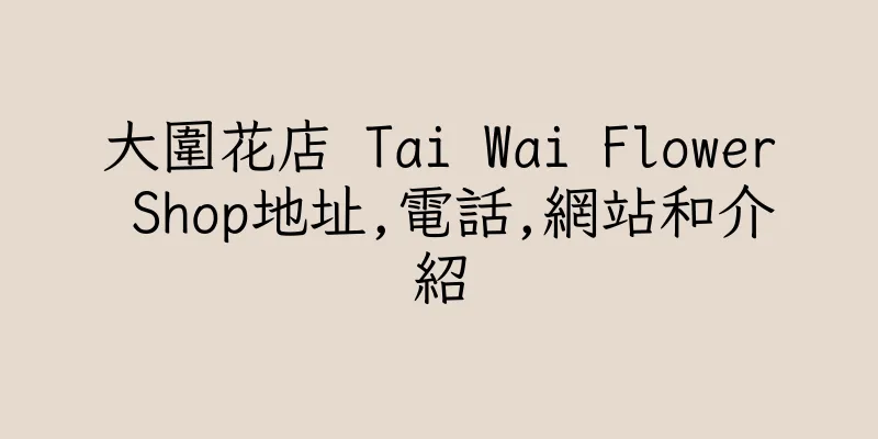 香港大圍花店 Tai Wai Flower Shop地址,電話,網站和介紹