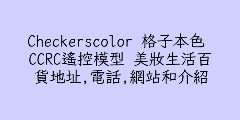 香港Checkerscolor 格子本色 CCRC遙控模型 美妝生活百貨地址,電話,網站和介紹