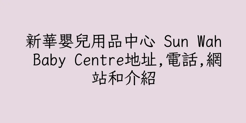 香港新華嬰兒用品中心 Sun Wah Baby Centre地址,電話,網站和介紹