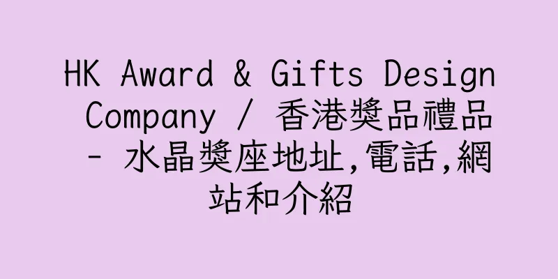 香港HK Award & Gifts Design Company / 香港獎品禮品 - 水晶獎座地址,電話,網站和介紹