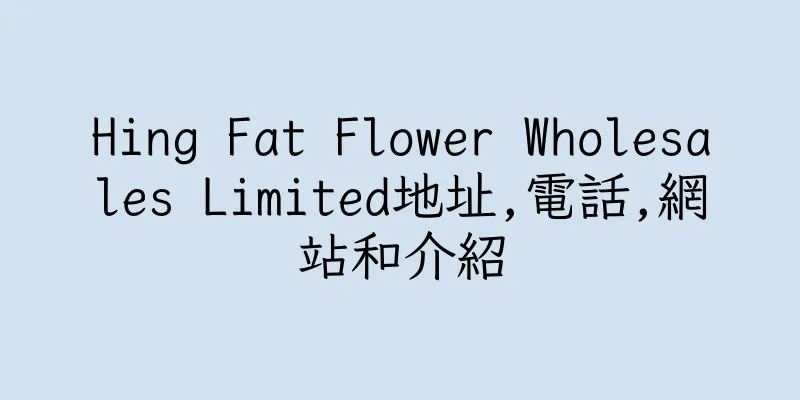 香港Hing Fat Flower Wholesales Limited地址,電話,網站和介紹