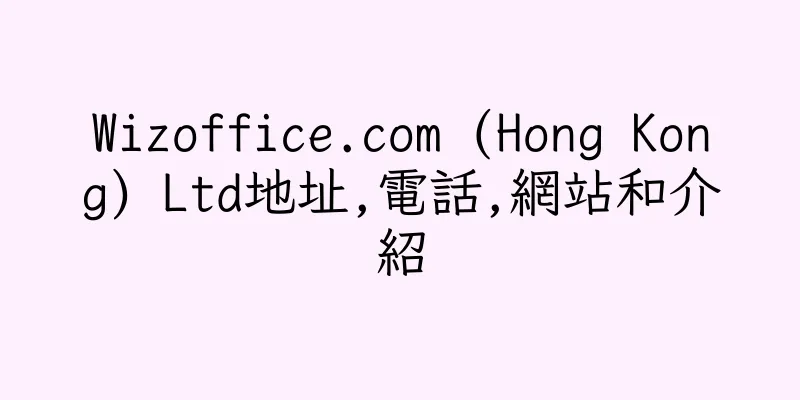 香港Wizoffice.com (Hong Kong) Ltd地址,電話,網站和介紹