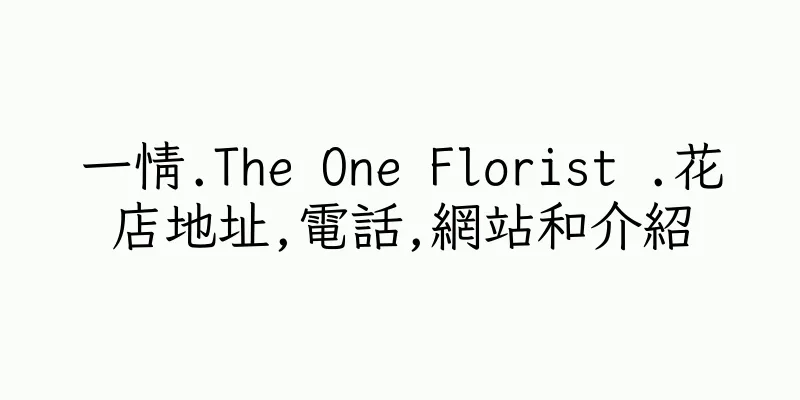 香港一情.The One Florist .花店地址,電話,網站和介紹