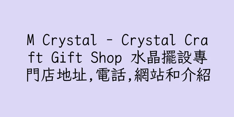 香港M Crystal - Crystal Craft Gift Shop 水晶擺設專門店地址,電話,網站和介紹