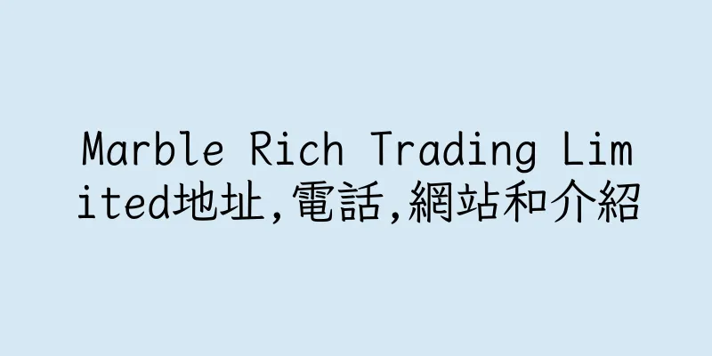 香港Marble Rich Trading Limited地址,電話,網站和介紹