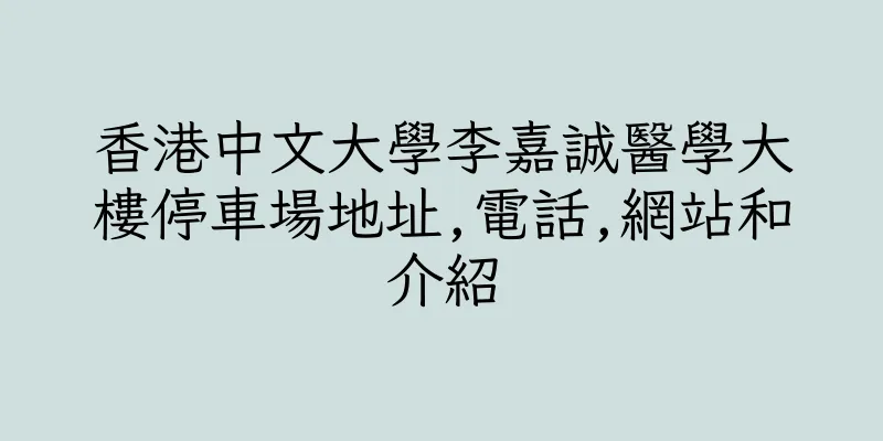 香港中文大學李嘉誠醫學大樓停車場地址,電話,網站和介紹