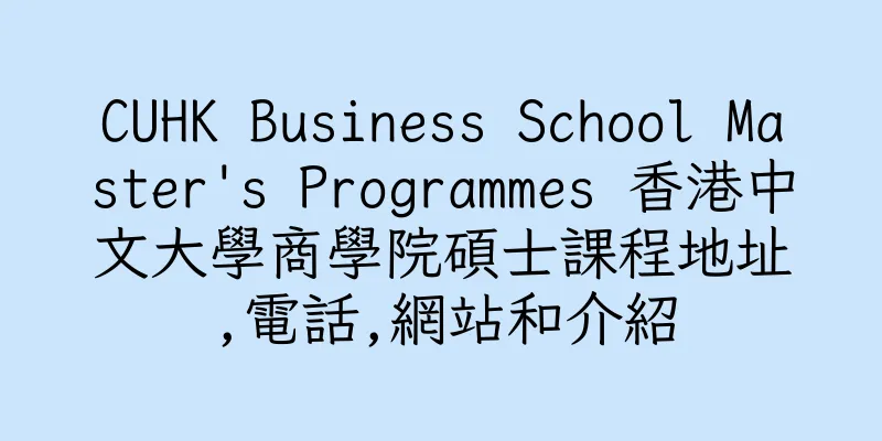 香港CUHK Business School Master's Programmes 香港中文大學商學院碩士課程地址,電話,網站和介紹