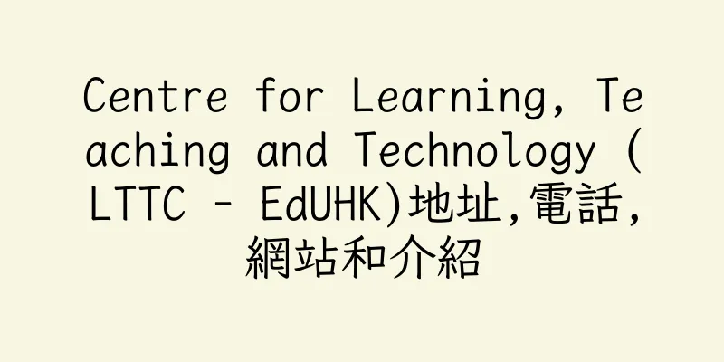 香港Centre for Learning, Teaching and Technology (LTTC - EdUHK)地址,電話,網站和介紹