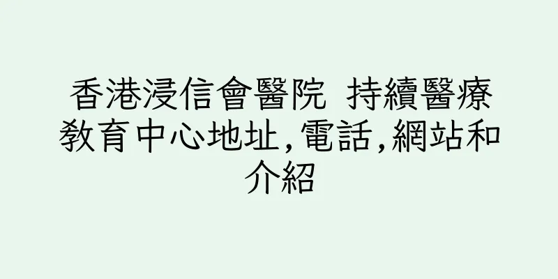 香港浸信會醫院 持續醫療教育中心地址,電話,網站和介紹