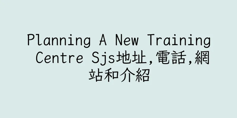 香港Planning A New Training Centre Sjs地址,電話,網站和介紹