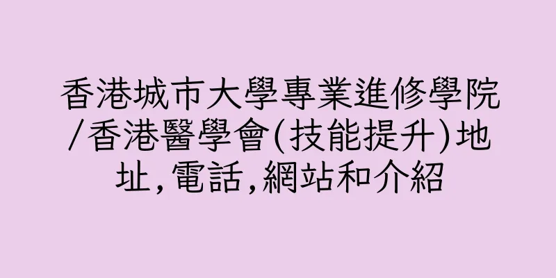 香港城市大學專業進修學院/香港醫學會(技能提升)地址,電話,網站和介紹