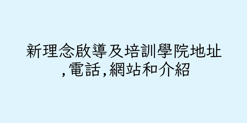 香港新理念啟導及培訓學院地址,電話,網站和介紹