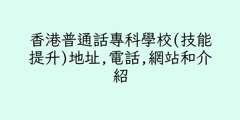 香港普通話專科學校(技能提升)地址,電話,網站和介紹